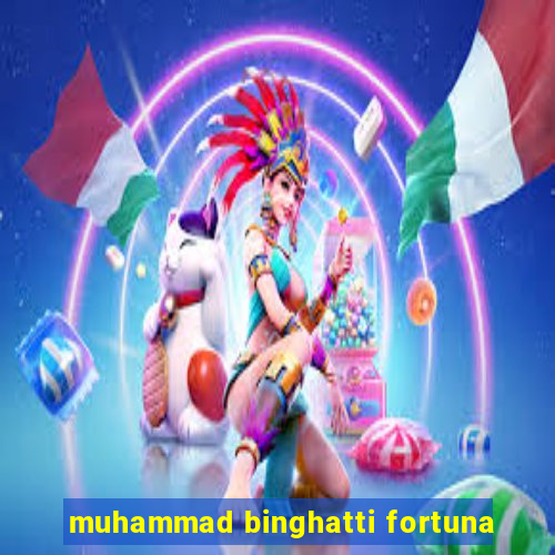 muhammad binghatti fortuna